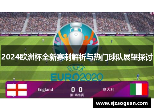 2024欧洲杯全新赛制解析与热门球队展望探讨