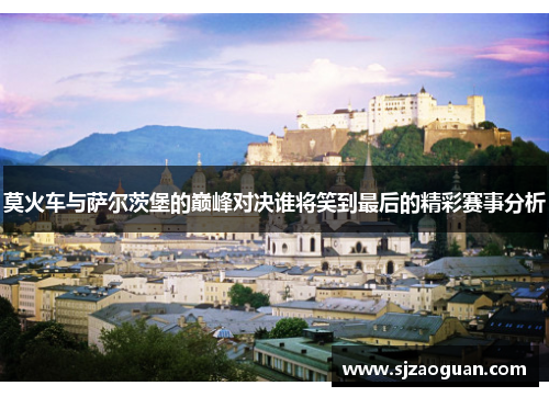 莫火车与萨尔茨堡的巅峰对决谁将笑到最后的精彩赛事分析