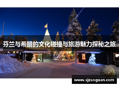 芬兰与希腊的文化碰撞与旅游魅力探秘之旅